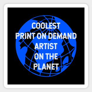 Coolest Print On Demand Artist on the Planet Magnet